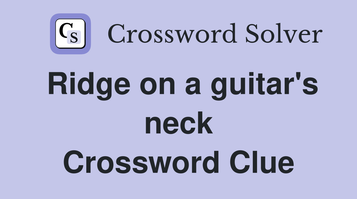 Ridge on a guitar's neck Crossword Clue Answers Crossword Solver